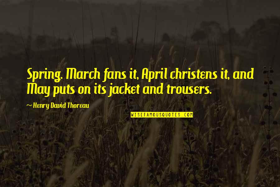 April Quotes By Henry David Thoreau: Spring. March fans it, April christens it, and