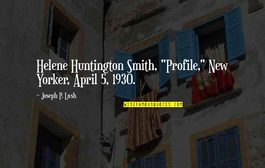 April Quotes By Joseph P. Lash: Helene Huntington Smith, "Profile," New Yorker, April 5,