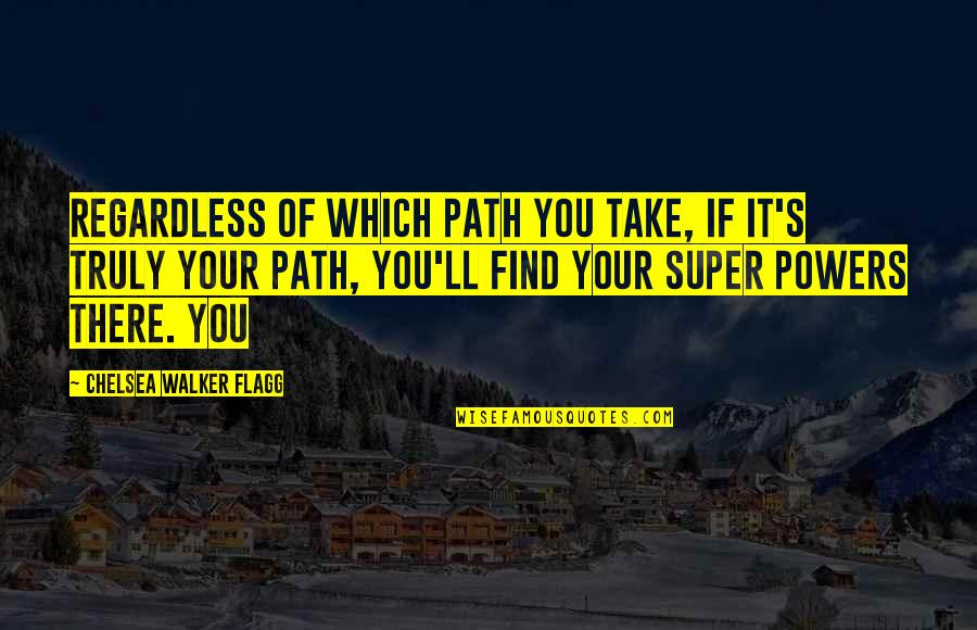 Apropiada In English Quotes By Chelsea Walker Flagg: Regardless of which path you take, if it's