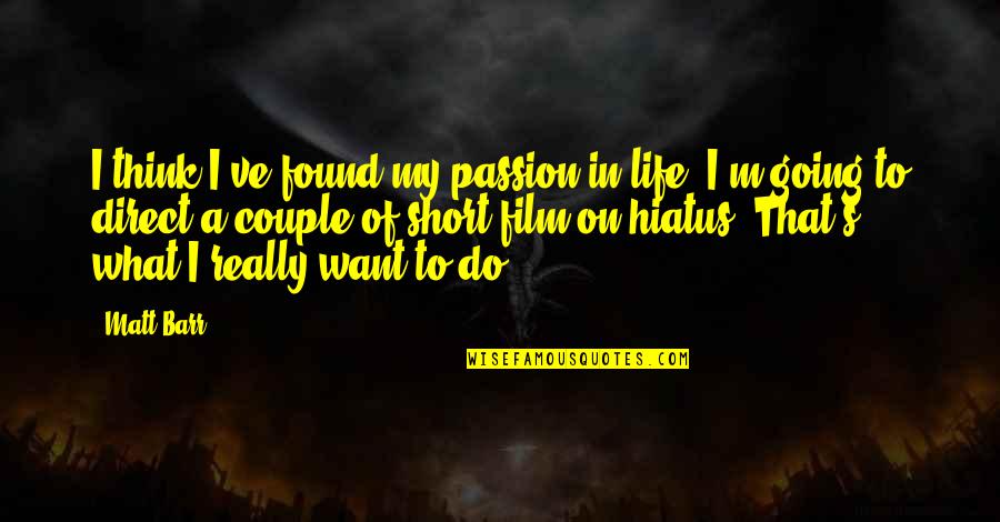 Apropied Quotes By Matt Barr: I think I've found my passion in life.