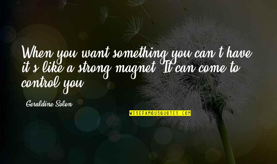 Aprosody Quotes By Geraldine Solon: When you want something you can't have, it's