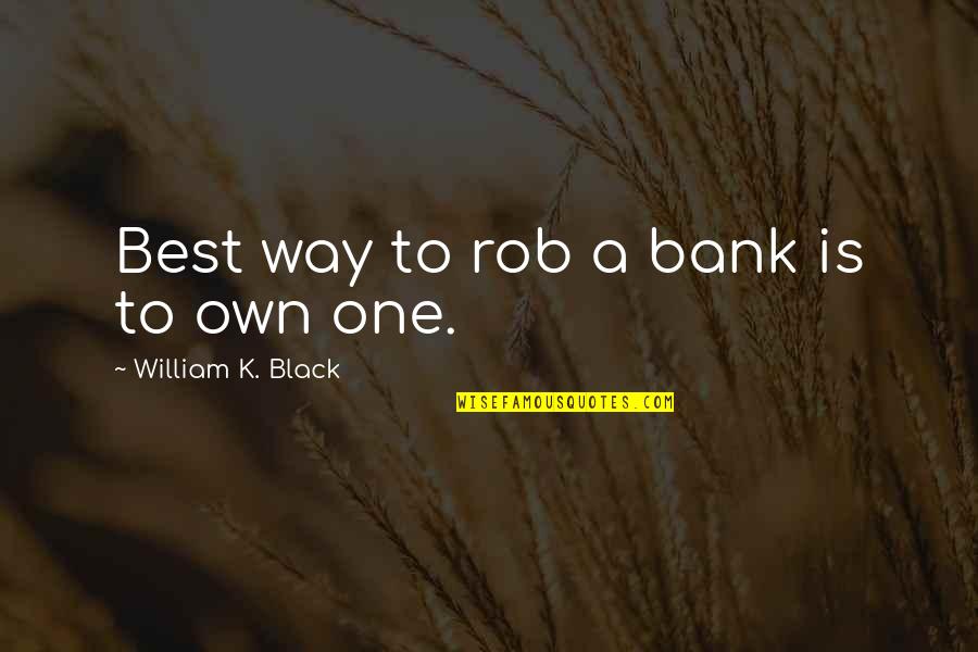 Aprosody Quotes By William K. Black: Best way to rob a bank is to