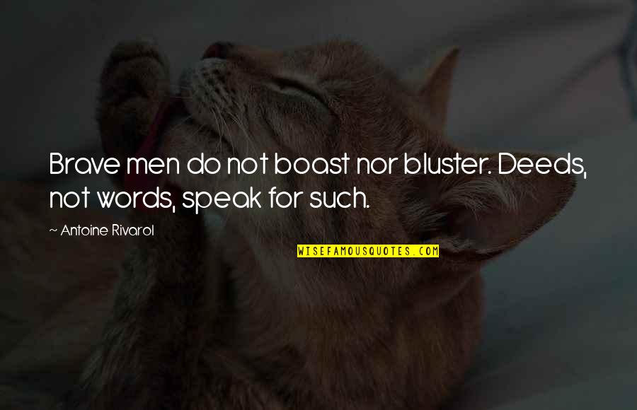 Aprovechadora Quotes By Antoine Rivarol: Brave men do not boast nor bluster. Deeds,