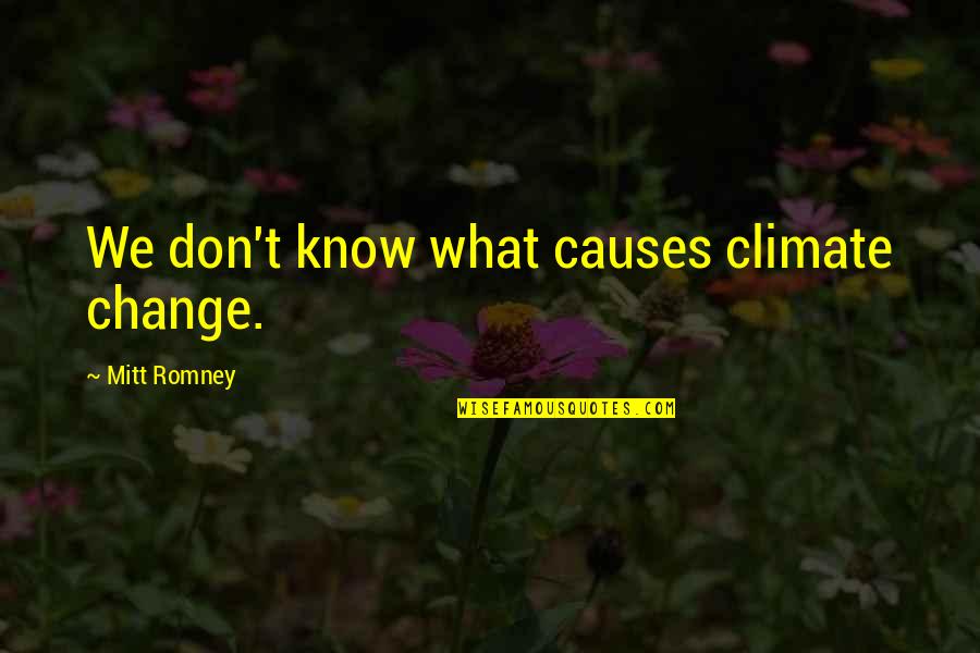 Aprovechadora Quotes By Mitt Romney: We don't know what causes climate change.