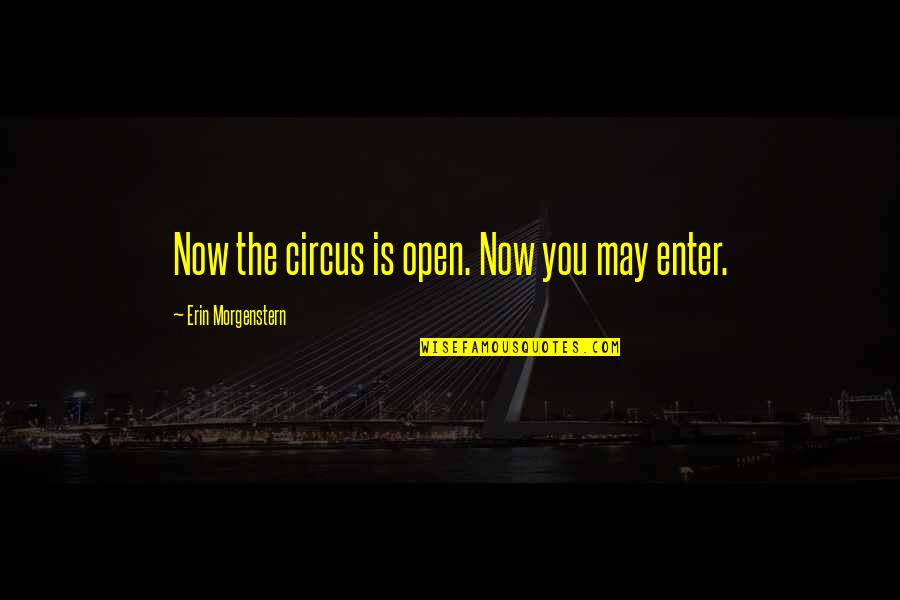 Aptheker Bettina Quotes By Erin Morgenstern: Now the circus is open. Now you may