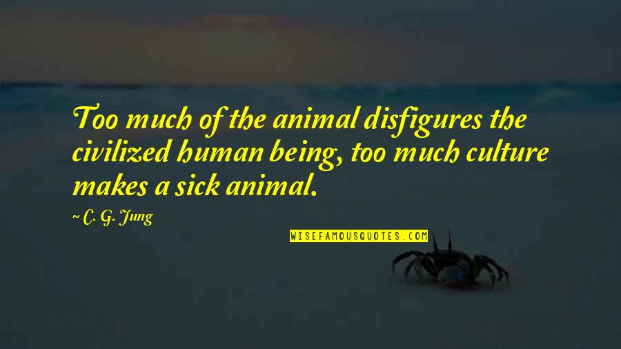 Apuntandole A Tu Quotes By C. G. Jung: Too much of the animal disfigures the civilized