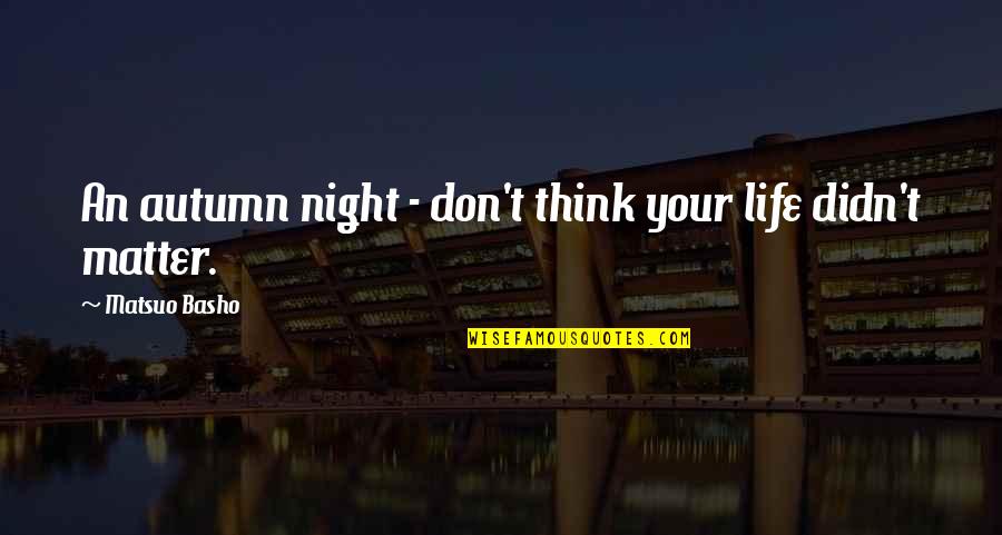 Aquacity Plan Quotes By Matsuo Basho: An autumn night - don't think your life