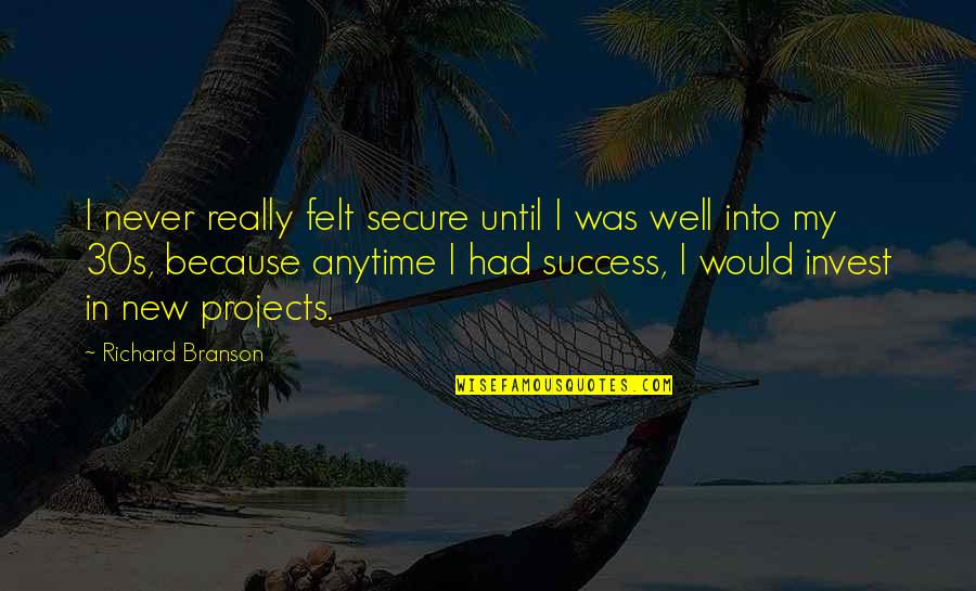 Aquacity Plan Quotes By Richard Branson: I never really felt secure until I was