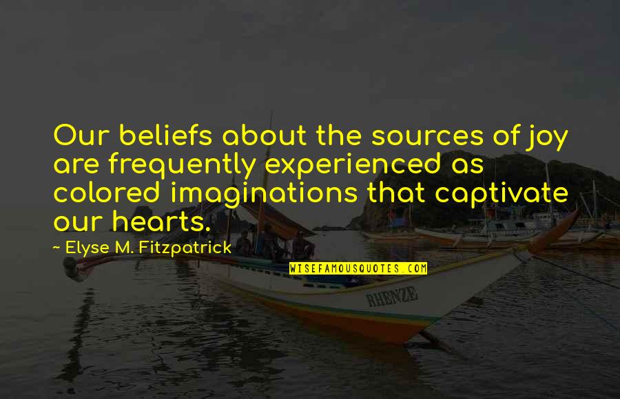 Aquaculture Research Quotes By Elyse M. Fitzpatrick: Our beliefs about the sources of joy are