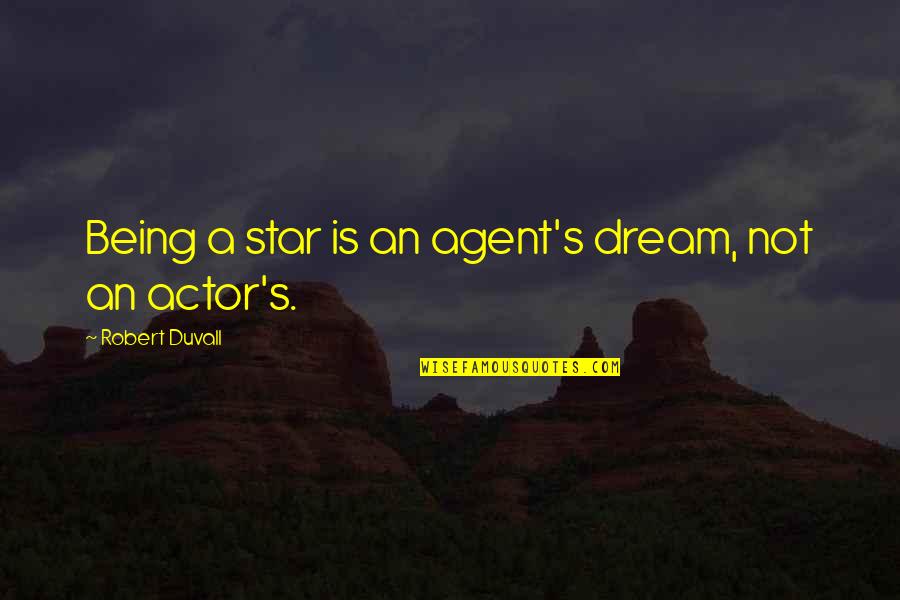 Aquantive Quotes By Robert Duvall: Being a star is an agent's dream, not