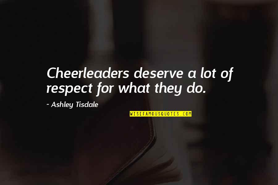 Aquiles Serdan Quotes By Ashley Tisdale: Cheerleaders deserve a lot of respect for what