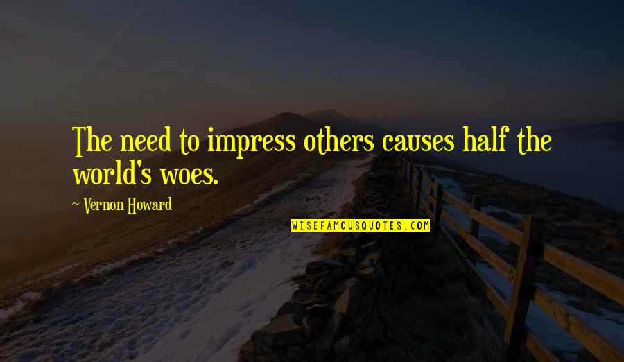 Aquiles Serdan Quotes By Vernon Howard: The need to impress others causes half the