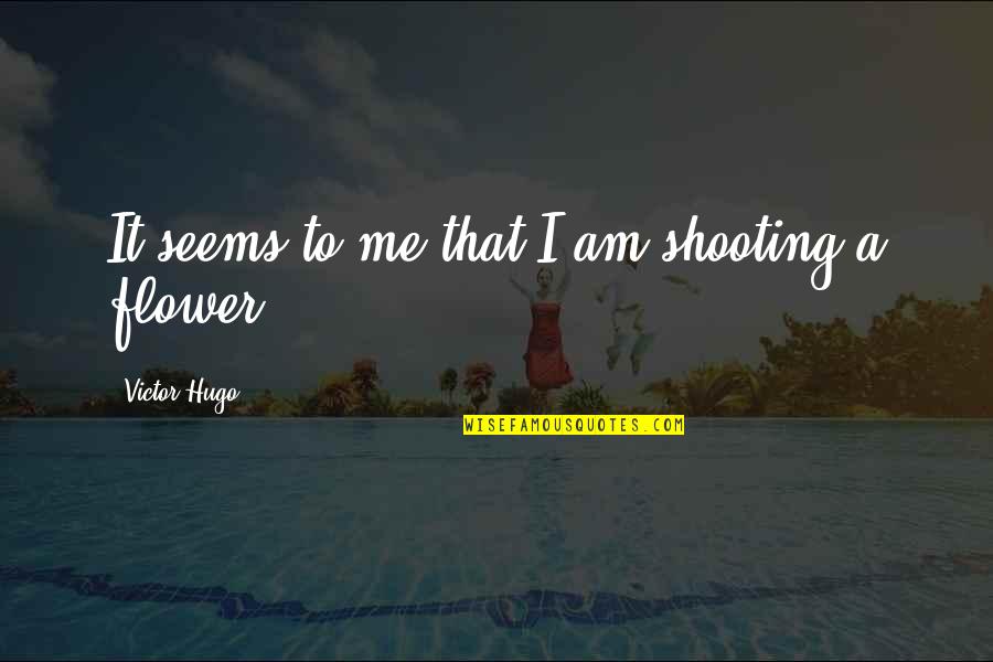 Aquillia Vang Quotes By Victor Hugo: It seems to me that I am shooting