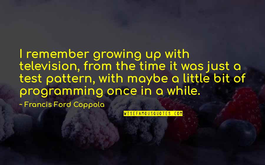 Ar Cannabis Clinic Schaumburg Quotes By Francis Ford Coppola: I remember growing up with television, from the