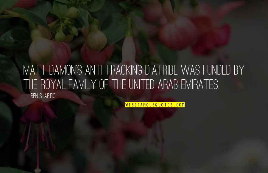 Arab Emirates Quotes By Ben Shapiro: Matt Damon's anti-fracking diatribe was funded by the