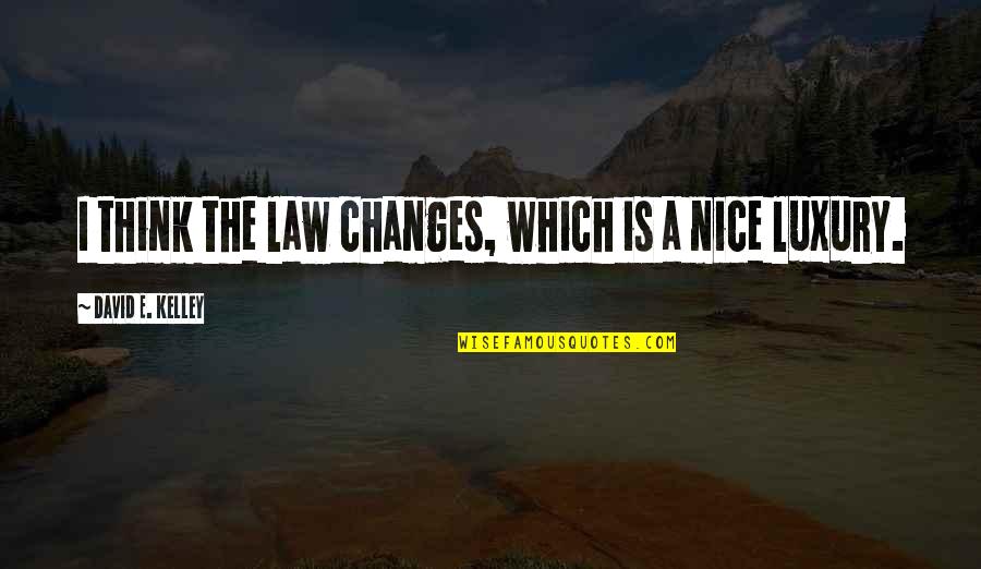 Arabesques Ballet Quotes By David E. Kelley: I think the law changes, which is a