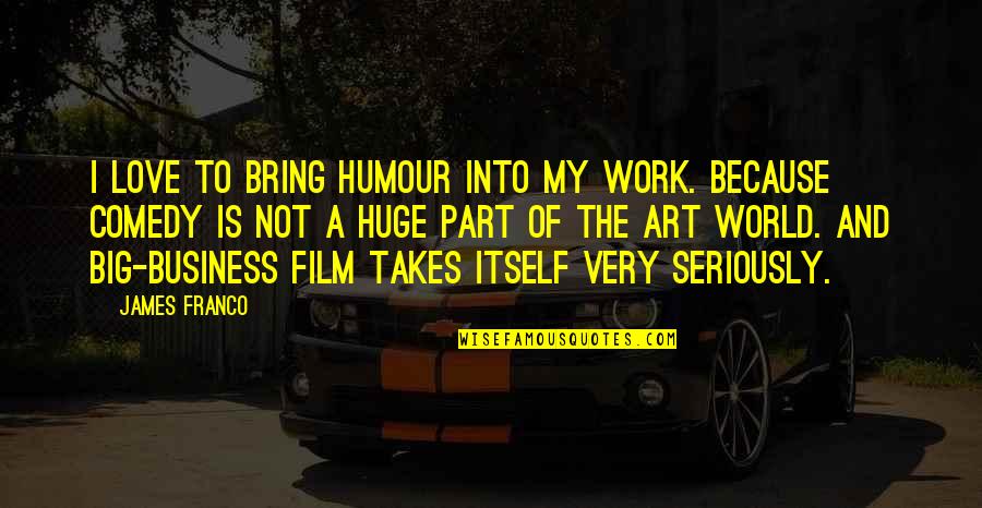 Arabic Parable Quotes By James Franco: I love to bring humour into my work.