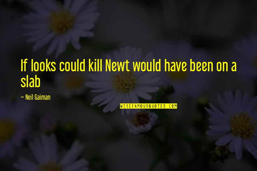 Arabov Quotes By Neil Gaiman: If looks could kill Newt would have been