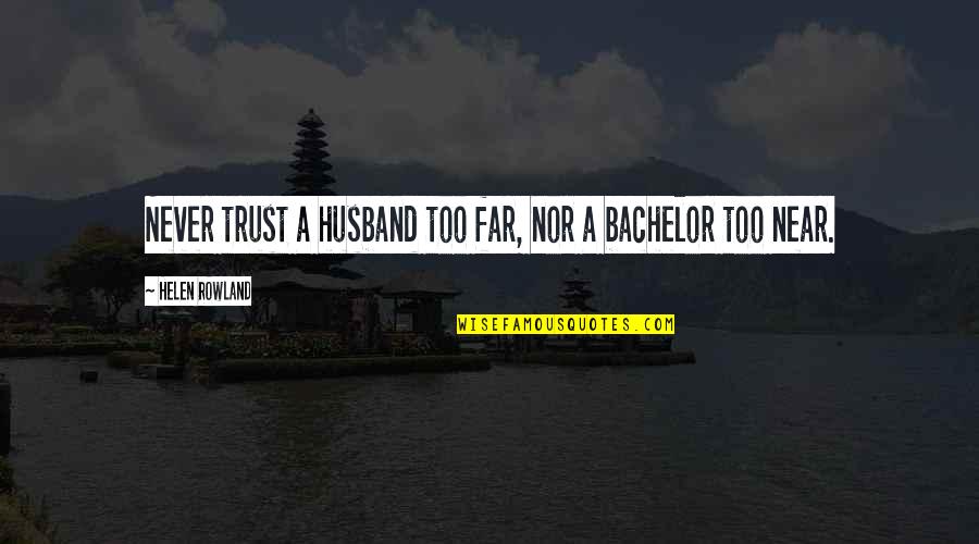 Arado Ar Quotes By Helen Rowland: Never trust a husband too far, nor a