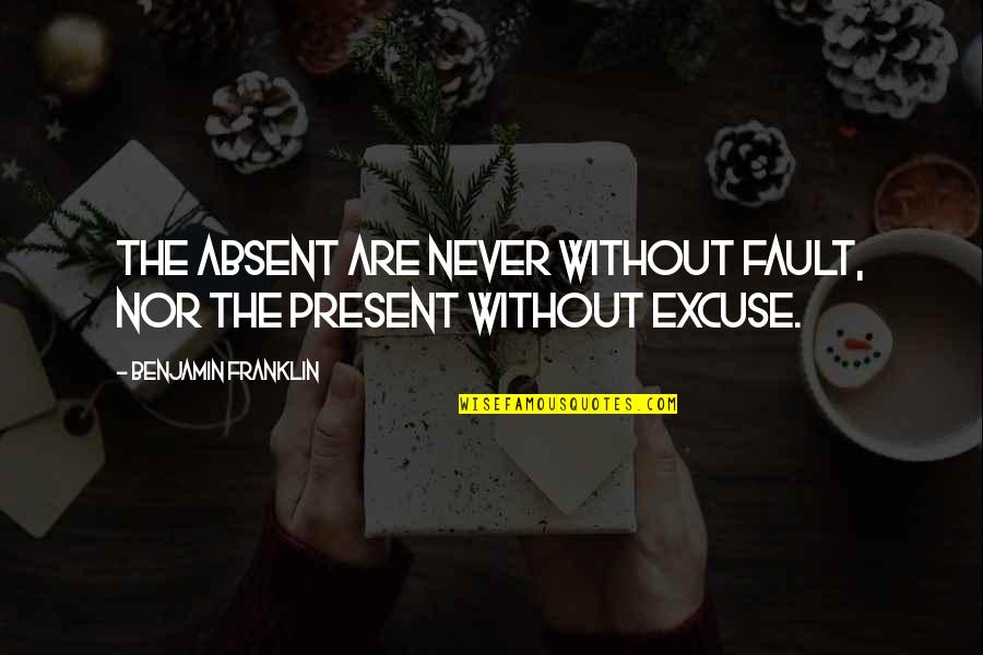 Arador Quotes By Benjamin Franklin: The absent are never without fault, nor the