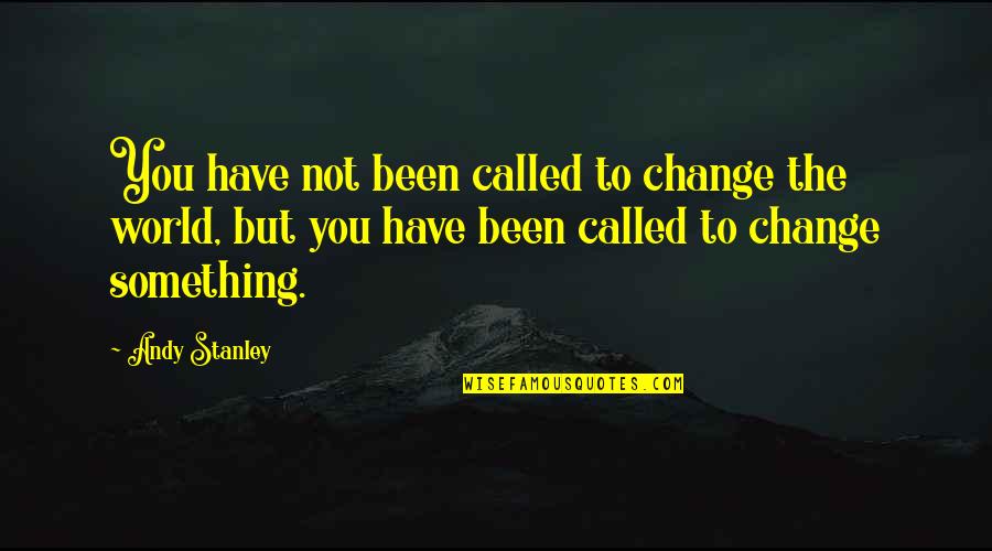 Arafellin Quotes By Andy Stanley: You have not been called to change the