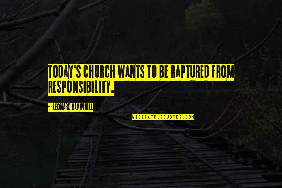 Arahabaki Quotes By Leonard Ravenhill: Today's church wants to be raptured from responsibility.