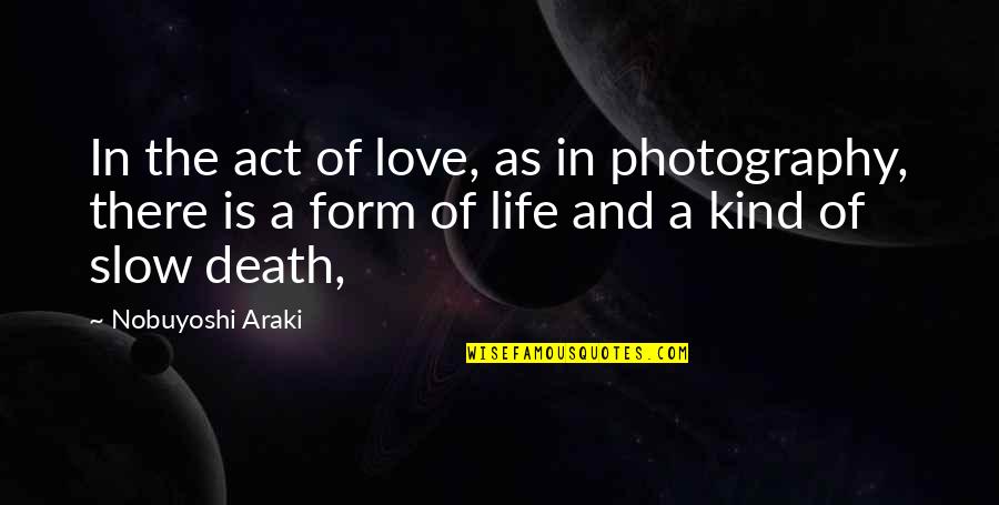 Araki Quotes By Nobuyoshi Araki: In the act of love, as in photography,