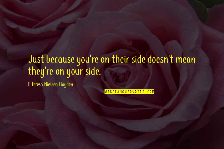 Aralorn Series Quotes By Teresa Nielsen Hayden: Just because you're on their side doesn't mean