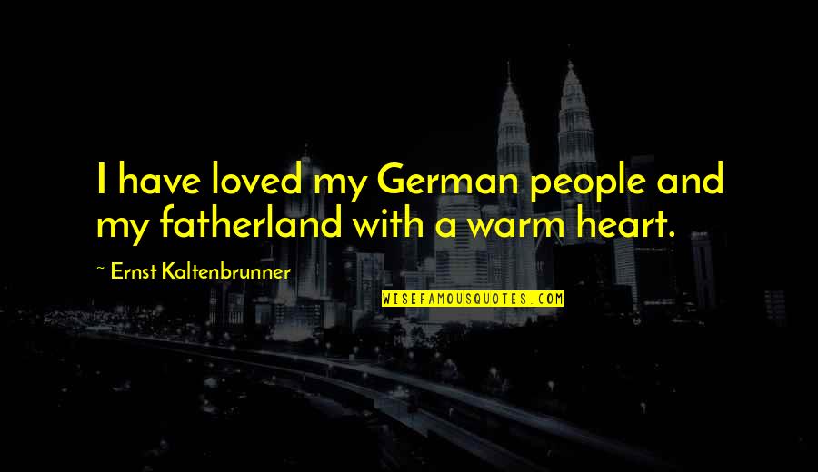 Aramark Quotes By Ernst Kaltenbrunner: I have loved my German people and my