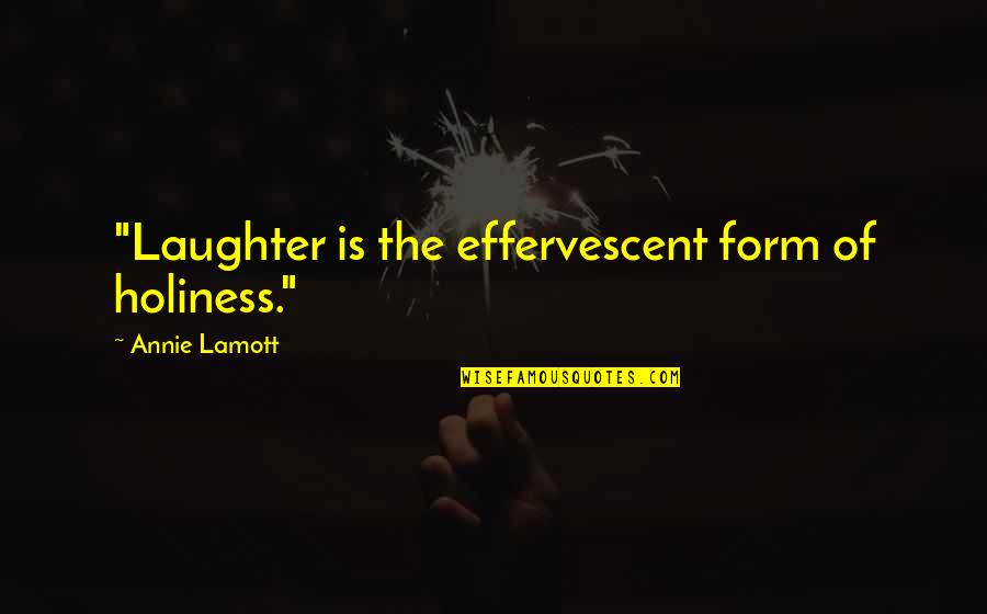 Aramco Expats Quotes By Annie Lamott: "Laughter is the effervescent form of holiness."