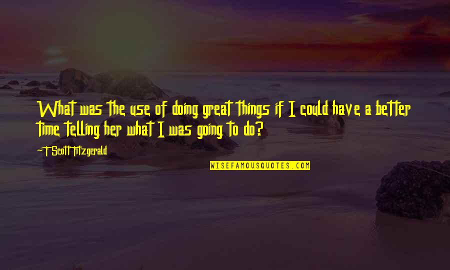 Aramco Expats Quotes By F Scott Fitzgerald: What was the use of doing great things