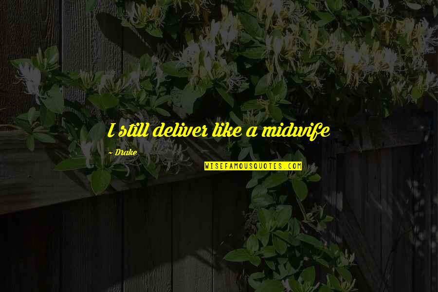 Aramesh Quotes By Drake: I still deliver like a midwife