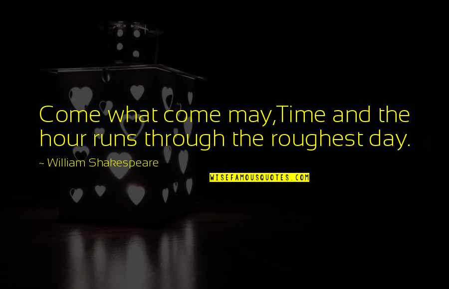 Ararararagi San Quotes By William Shakespeare: Come what come may,Time and the hour runs