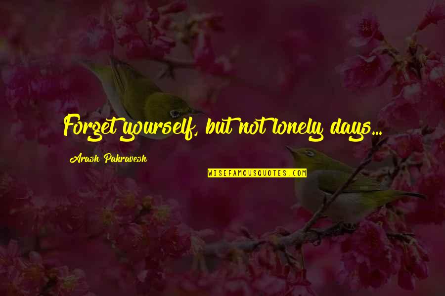 Arash Quotes By Arash Pakravesh: Forget yourself, but not lonely days...