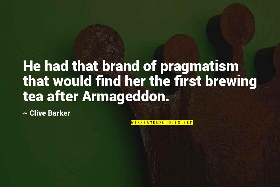 Aravis Tarkheena Quotes By Clive Barker: He had that brand of pragmatism that would