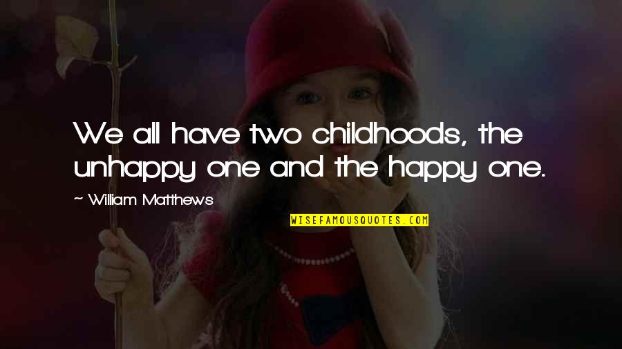 Araw Ng Kalayaan Quotes By William Matthews: We all have two childhoods, the unhappy one