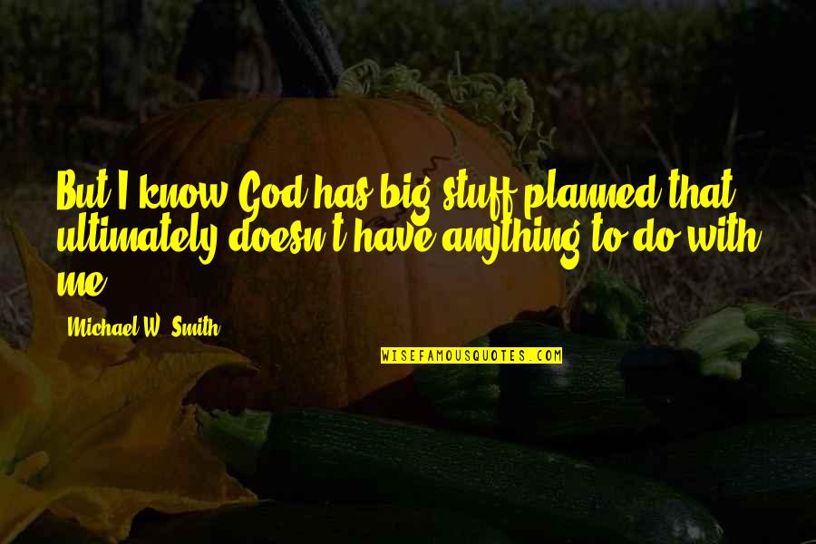 Arazmendi Quotes By Michael W. Smith: But I know God has big stuff planned