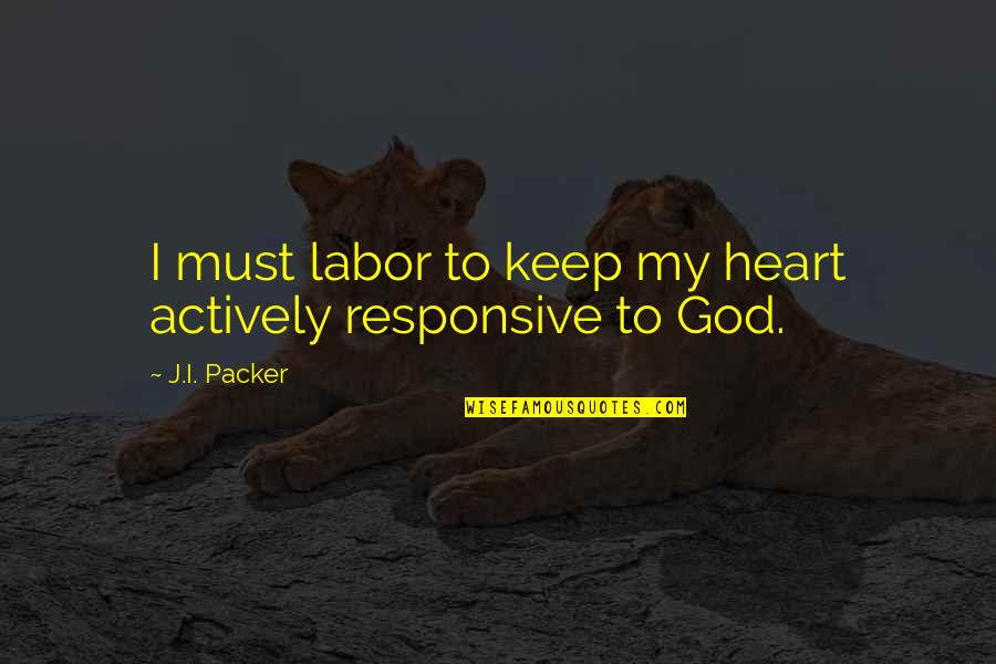 Arbitrarias Definicion Quotes By J.I. Packer: I must labor to keep my heart actively