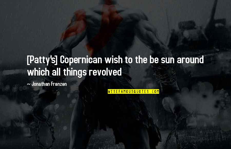 Arbitrer Ground Quotes By Jonathan Franzen: [Patty's] Copernican wish to the be sun around