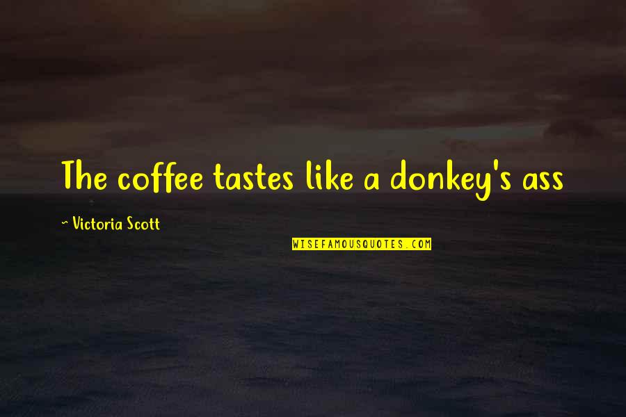 Arboretum Mn Quotes By Victoria Scott: The coffee tastes like a donkey's ass