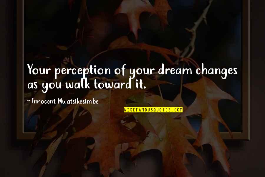 Arcandra Quotes By Innocent Mwatsikesimbe: Your perception of your dream changes as you