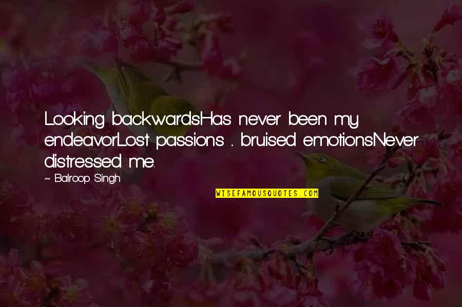 Arcee Quotes By Balroop Singh: Looking backwardsHas never been my endeavorLost passions ...