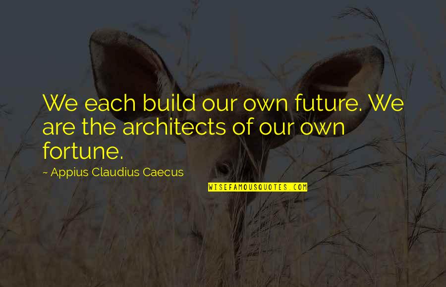 Arch Thalle Quotes By Appius Claudius Caecus: We each build our own future. We are