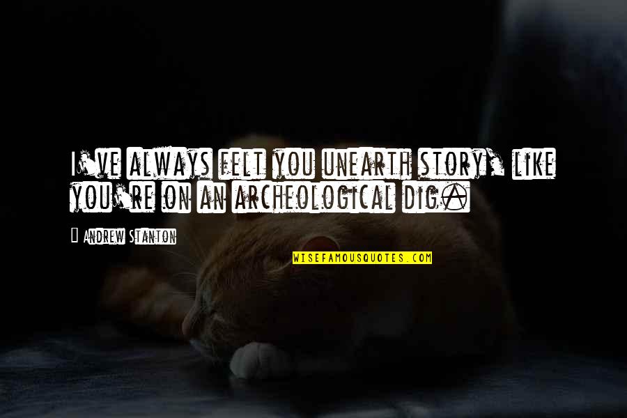 Archeological Quotes By Andrew Stanton: I've always felt you unearth story, like you're