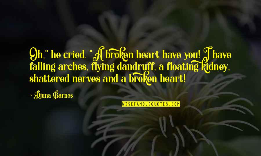 Arches Quotes By Djuna Barnes: Oh," he cried. "A broken heart have you!