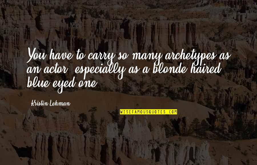 Archetypes Quotes By Kristin Lehman: You have to carry so many archetypes as