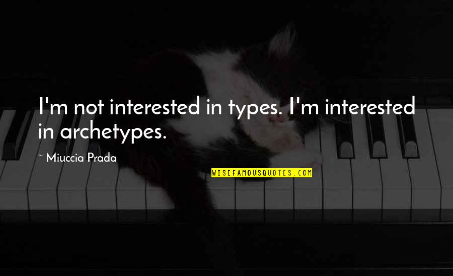 Archetypes Quotes By Miuccia Prada: I'm not interested in types. I'm interested in