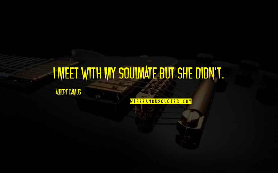 Archimedes Life Quotes By Albert Camus: I meet with my soulmate but she didn't.