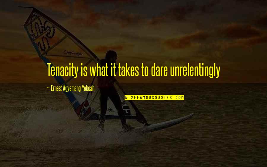 Archmages Daughter Quotes By Ernest Agyemang Yeboah: Tenacity is what it takes to dare unrelentingly