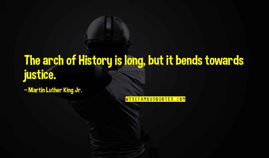 Arch's Quotes By Martin Luther King Jr.: The arch of History is long, but it